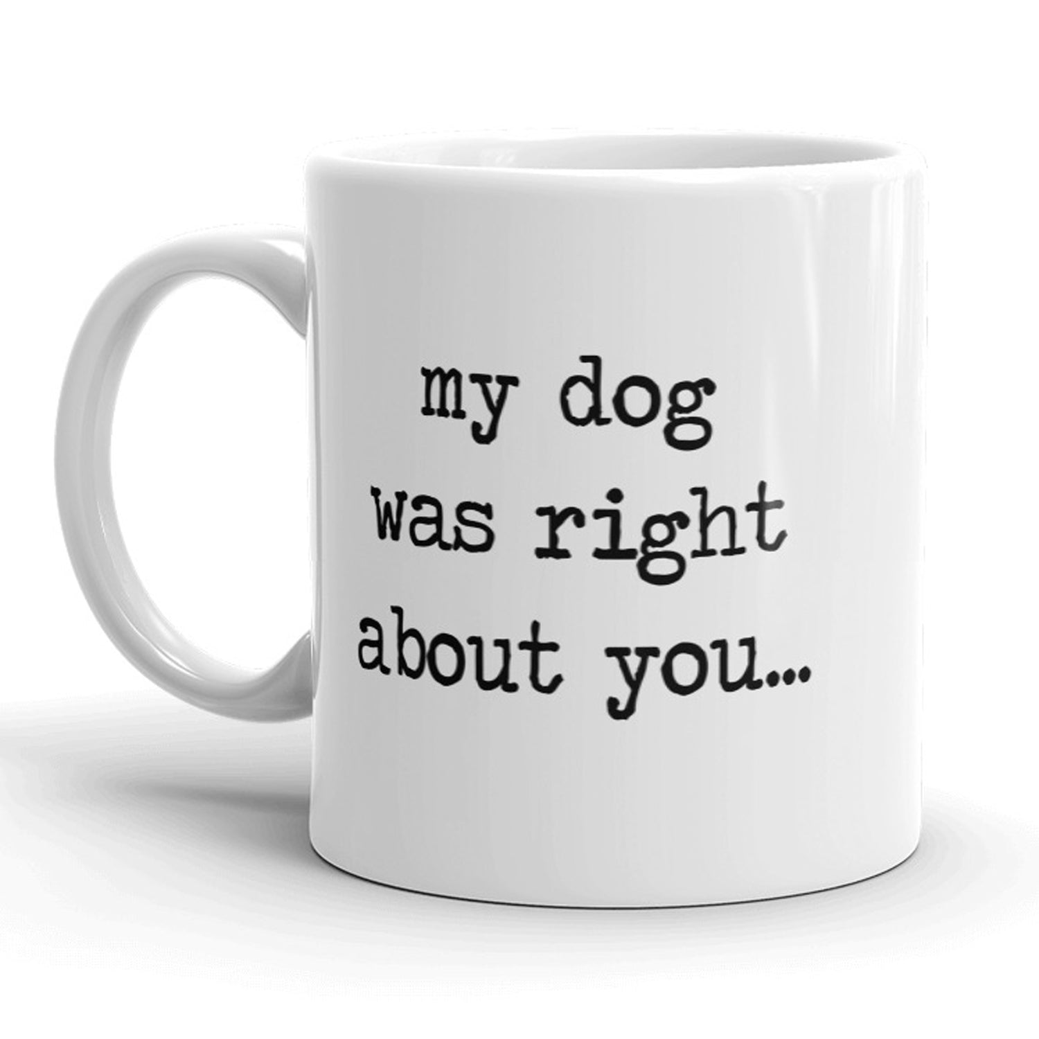 My Dog Was Right About You Mug
