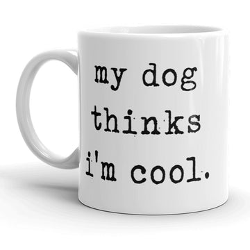 My Dog Thinks I'm Cool Mug